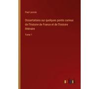 Dissertations Sur Quelques Points Curieux De L'histoire De France Et De L'histoire Littéraire