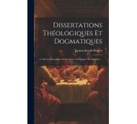 Dissertations Théologiques Et Dogmatiques: I: Sur Les Exorcismes Et Les Autres Cérémonies Du Baptême ...
