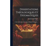 Dissertations Théologiques Et Dogmatiques: I: Sur Les Exorcismes Et Les Autres Cérémonies Du Baptême ...