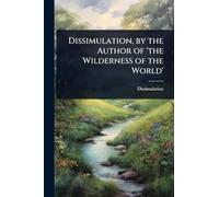 Dissimulation, by the Author of 'the Wilderness of the World'