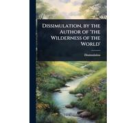 Dissimulation, by the Author of 'the Wilderness of the World'