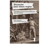 Dissimuler Pour Mieux Régner - Locus Politicus, Locus Secretus En Littérature (Xviie-Xixe Siècles)