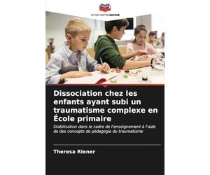 Dissociation chez les enfants ayant subi un traumatisme complexe en École primaire: Stabilisation dans le cadre de l'enseignement à l'aide de des concepts de pédagogie du traumatisme