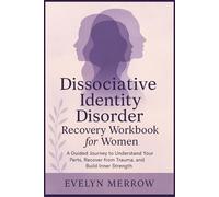Dissociative Identity Disorder Recovery Workbook for Women: A Guided Journey to Understand Your Parts, Recover from Trauma, and Build Inner Strength