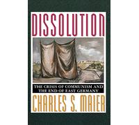 Dissolution: The Crisis of Communism and the End of East Germany