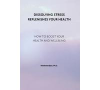 Dissolving Stress Replenishes Your Health: How to Boost Your Health and Wellbeing