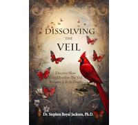 Dissolving the Veil: Discover How Love Dissolves the Veil Between Life & Death