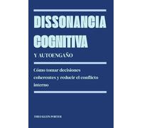 Dissonancia cognitiva y autoengaño: Cómo tomar decisiones coherentes y reducir el conflicto interno
