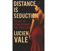 Distance Is Seduction: The Art of Being Desired - Not Possessed
