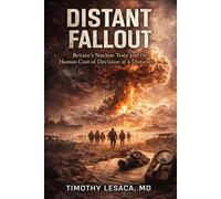 Distant Fallout: Britain’s Nuclear Tests and the Human Cost of Decision at a Distance