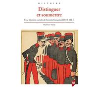 Distinguer et soumettre Une histoire sociale de l'armée française (1872-1914) - Mathieu Marly - Presses Universitaires Rennes - broché - Essai
