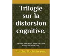 Distorsion cognitive: Trilogie complète 1) Les chaînes intérieures 2) Les voiles de l’âme 3) Les illusions collectives.