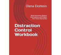 Distraction Control Workbook: Build Awareness, Reduce Interruptions, and Protect Your Focus Day by Day