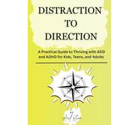 Distraction To Direction: A Practical Guide to Thriving with ADD and ADHD for Kids, Teens, and Adults