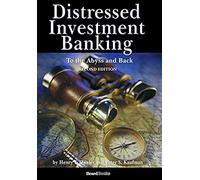Distressed Investment Banking - To The Abyss And Back - Second Edition