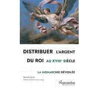 Distribuer l'argent du roi au XVIIIe siècle: La monarchie dévoilée