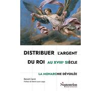 Distribuer l'argent du roi au XVIIIe siècle La monarchie dévoilée - Benoît Carré - Presses Universitaires Du Septen-Trion - broché - Essai
