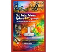 Distributed Antenna Systems (DAS) by Example: A Practical Guide for Design and Installation: Real-World Use Cases, Design Drawings, Commissioning & Troubleshooting for Engineers and Integrators