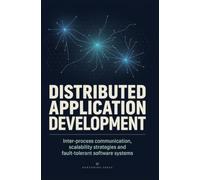 DISTRIBUTED APPLICATION DEVELOPMENT: Inter Process Communication Scalability Strategies and Fault Tolerant Software Systems