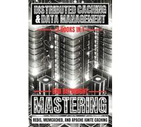 Distributed Caching & Data Management: Mastering Redis, Memcached, And Apache Ignite Caching