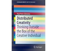 Distributed Creativity: Thinking Outside the Box of the Creative Individual