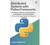 Distributed Systems with Python Frameworks for Brokers, Workers, and Scheduling for Enterprise-Level Automation: 80 Celery Task Queue Projects for Background Processing