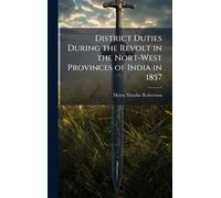 District Duties During the Revolt in the Nort-West Provinces of India in 1857