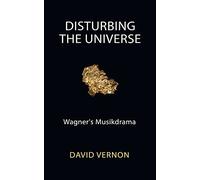 Disturbing the Universe: Wagner's Musikdrama