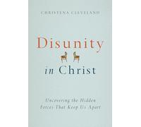 Disunity in Christ: Uncovering the Hidden Forces That Keep Us Apart