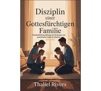 Disziplin einer gottesfürchtigen Familie: Charakterbildung, Stärkung der Bindungen und gemeinsames Leben des Glaubens
