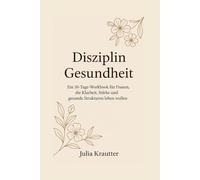 DisziplinGesundheit: Ein 30-Tage-Workbook für Frauen, die Klarheit, Stärke und gesunde Strukturen leben wollen