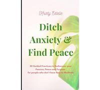 Ditch Anxiety & Find Peace: 30 Guided Practices to Rediscover your Passion, Peace and Purpose for people who don’t have time to Meditate