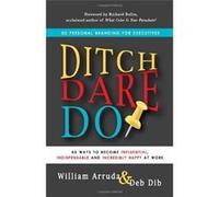 Ditch. Dare. Do!: 66 Ways to Become Influential, Indispensable, and Incredibly Happy at Work - [Livre en VO] William Arruda, Deb Dib, Richard Nelson Bolles (Auteur)
