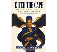 DITCH THE CAPE: FROM SUPERWOMAN TO SOVEREIGN WOMAN