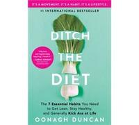 Ditch the Diet The 7 Essential Habits You Need to Get Lean Stay Healthy and Generally Kick Ass at Life by Oonagh Duncan Oonagh Duncan (Auteur)