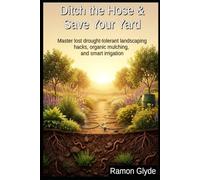 Ditch the Hose & Save Your Yard: Master lost drought-tolerant landscaping hacks, organic mulching, and smart irrigation