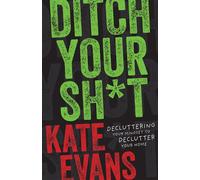 Ditch Your Sh*t Decluttering Your Mindset to Declutter Your Home - Kate Evans - Turner - ebook (ePub) - Livre