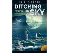 Ditching the Sky: A memoir of triumph against all odds