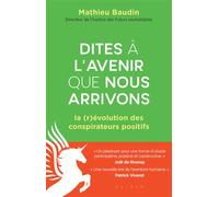 Dites à l'avenir que nous arrivons La (r)évolution des conspirateurs positifs - Mathieu Baudin - Alisio - broché - Essai