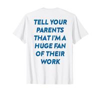 Dites à Vos Parents Que Je suis Un Grand Fan de Leur Travail (à l'arrière) T-Shirt