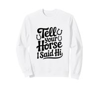 Dites à Votre Cheval Que J'Ai Dit Bonjour Sweatshirt