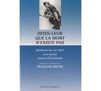Dites-leur que la mort n'existe pas - Message de l'au-delà Jean Winter (Auteur), Gérald de Dampierre (Auteur), François Brune (Préface)