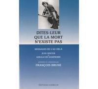 Dites-Leur Que La Mort N'existe Pas - Messages De L'au-Delà