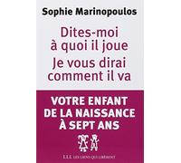 Dites-moi à quoi il joue je vous dirai comment il va: Votre enfant de la naissance à sept ans