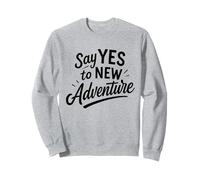 Dites Oui à la Nouvelle Aventure motivante Voyage, randonnée, Camping Sweatshirt