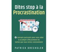 Dites stop à la procrastination: 4 concepts puissants pour vous aider à accomplir efficacement les tâches que vous évitez constamment
