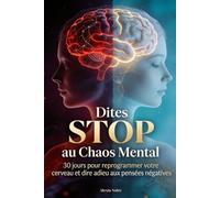Dites STOP au chaos mental: 30 jours pour reprogrammer votre cerveau et dire adieu aux pensées négatives