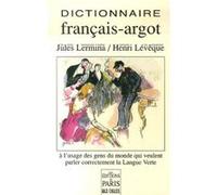 Ditionnaire français-argot: à l'usage des gens du monde qui veulent parler correctement la Langue Verte