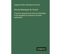 Dits de Watriquet de Couvin: D'apres les manuscrits de Paris et de Bruxelles, et accompagnés de variantes et de notes explicatives