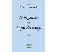 Divagations sur la fin des temps - Jérôme Dumoulin - Grasset - broché - Essai